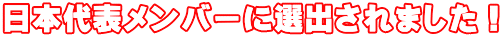 日本代表メンバーに選出されました!